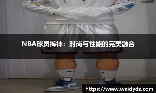 NBA球员裤袜：时尚与性能的完美融合